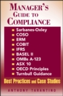 Image for Manager&#39;s guide to compliance: Sarbanes-Oxley, COSO, ERM, COBIT, IFRS, BASEL II, OMB A-123, ASX 10, OECD principles, Turnbull guidance, best practices, and case studies