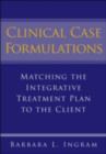Image for Clinical case formulations: matching the integrative treatment plan to the client