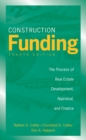 Image for Construction funding  : the process of real estate development, appraisal, and finance