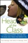 Image for Head of the class: a teen dog expert teaches you to raise and train the perfect pal