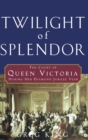 Image for Twilight of splendor  : the court of Queen Victoria during her Diamond Jubilee year