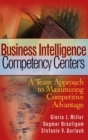 Image for Business Intelligence Competency Centers : A Team Approach to Maximizing Competitive Advantage