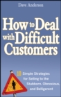 Image for How to deal with difficult customers  : 10 simple strategies for selling to the stubborn, obnoxious, and belligerent