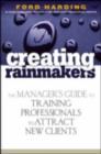 Image for Creating rainmakers: the manager&#39;s guide to training professionals to attract new clients