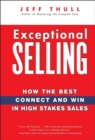 Image for Exceptional selling: how the best connect and win in high stakes sales