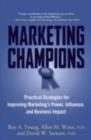 Image for Marketing champions: practical strategies for improving marketing&#39;s power, influence, and business impact