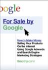 Image for For Sale by Google : How to Make Money Selling Your Products on the Internet Using Google Adwords and Search Engine Marketing Strategies