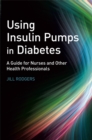 Image for Using insulin pumps in diabetes  : a guide for nurses and other health professionals