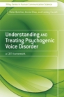 Image for Understanding and treating psychogenic voice disorder  : a CBT framework
