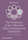 Image for The treatment of sex offenders with developmental disabilities  : a practice workbook