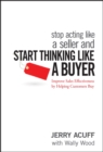 Image for Stop acting like a seller and think like a buyer  : improve sales effectiveness by helping customers buy