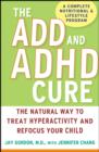 Image for The ADD and ADHD cure  : the natural way to treat hyperactivity and refocus your child