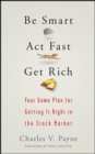Image for Be smart, act fast, get rich  : your game plan for getting it right in the stock market