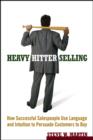 Image for Heavy hitter selling: how successful salespeople use language and intuition to persuade customers to buy