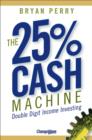 Image for The 25% cash machine  : double digit income investing