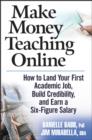 Image for Make money teaching online  : how to land your first academic job, build credibility, and earn a six-figure salary