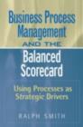 Image for Business process management and the balanced scorecard: using processes as strategic drivers