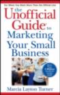 Image for The Unofficial Guide to Marketing Your Small Business