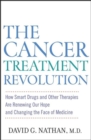 Image for The cancer treatment revolution: how smart drugs and other new therapies are renewing our hope and changing the face of medicine