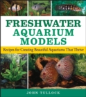Image for Freshwater aquarium models: recipes for creating beautiful aquariums that thrive