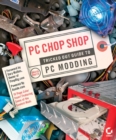 Image for PC chop shop: tricked out guide to PC modding