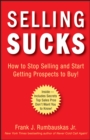 Image for Selling sucks  : how to stop selling and start getting prospects to buy!