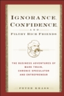 Image for Ignorance, confidence, and filthy rich friends: the business adventures of Mark Twain, chronic speculator and entrepreneur
