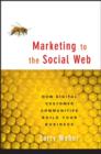 Image for Marketing to the social web  : how digital customer communities build your business