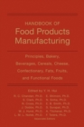 Image for Handbook of food products manufacturing: Principles, bakery, beverages, cereals, cheese, confectionary, fats, fruits, and functional foods
