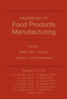 Image for Handbook of food products manufacturing: Health, meat, milk, poultry, seafood, and vegetables