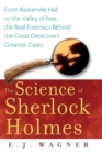 Image for The science of Sherlock Holmes  : from Baskerville Hall to the Valley of Fear, the real forensics behind the great detective&#39;s greatest cases