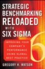 Image for Strategic benchmarking reloaded with six sigma: improve your company&#39;s performance using global best practice