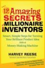 Image for The 12 amazing secrets of millionaire inventors  : simple, smart steps for turning your brilliant product idea into a money-making machine