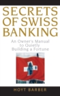 Image for Secrets of Swiss banking  : an owner&#39;s manual to quietly building a fortune