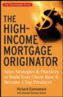 Image for The high-income mortgage originator  : sales strategies and practices to build your client base and become a top producer