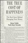 Image for The true cost of happiness  : the real story behind managing your money