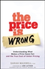 Image for The price is wrong  : understanding what makes a price seem fair and the true cost of unfair pricing
