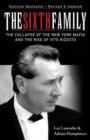 Image for The sixth family: the collapse of the New York Mafia and the rise of Vito Rizzuto