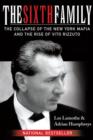 Image for The sixth family: the collapse of the New York Mafia and the rise of Vito Rizzuto