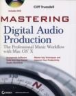 Image for Mastering digital audio production: the professional music workflow with Mac OS X