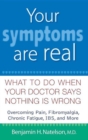 Image for Your symptoms are real: what to do when your doctor says nothing is wrong