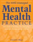 Image for The well-managed mental health practice: your guide to building and managing a successful practice group, or clinic