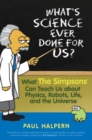 Image for What&#39;s science ever done for us?: what the Simpsons can teach us about physics, robots, life and the universe
