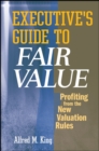Image for Executive&#39;s guide to fair value  : profiting from the new valuation rules