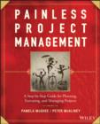 Image for Painless project management: a step-by-step guide for planning, executing, and managing projects