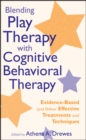 Image for Blending play therapy with cognitive behavioral therapy  : evidence-based and other effective treatments and techniques
