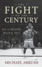 Image for The fight of the century: Ali vs. Frazier March 8, 1971