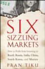 Image for Six sizzling markets  : how to profit from investing in Brazil, Russia, India, China, South Korea, and Mexico
