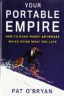 Image for Your portable empire: how to make money anywhere while doing what you love
