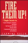 Image for Fire Them Up!: 7 Simple Secrets to Inspire Your Colleagues, Customers, and Clients, Sell Yourself, Your Vision, and Your Values Communicate With Charisma and Confidence